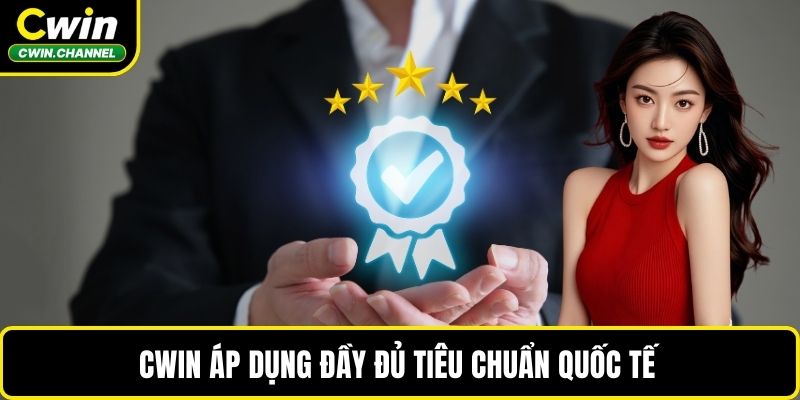 CWIN áp dụng đầy đủ tiêu chuẩn quốc tế
