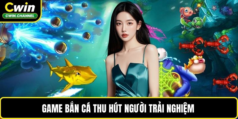 Game bắn cá thu hút người trải nghiệm