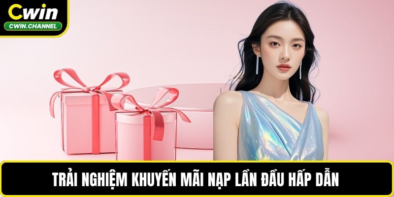 Trải nghiệm khuyến mãi nạp lần đầu hấp dẫn